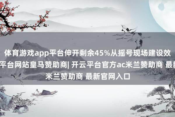 体育游戏app平台伸开剩余45%从摇号现场建设效果看-开云平台网站皇马赞助商| 开云平台官方ac米兰赞助商 最新官网入口