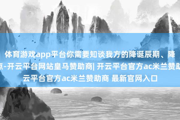 体育游戏app平台你需要知谈我方的降诞辰期、降生时辰和降生地点-开云平台网站皇马赞助商| 开云平台官方ac米兰赞助商 最新官网入口