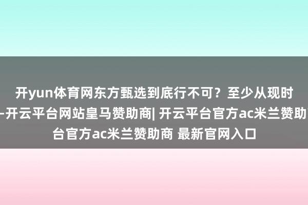 开yun体育网东方甄选到底行不可？　　至少从现时的财报数据来看-开云平台网站皇马赞助商| 开云平台官方ac米兰赞助商 最新官网入口