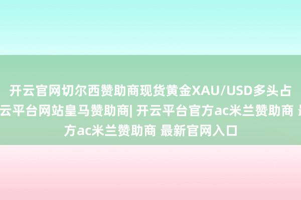 开云官网切尔西赞助商现货黄金XAU/USD多头占比：45%-开云平台网站皇马赞助商| 开云平台官方ac米兰赞助商 最新官网入口