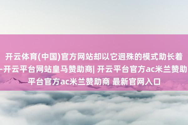 开云体育(中国)官方网站却以它迥殊的模式助长着朝气华贵的人命-开云平台网站皇马赞助商| 开云平台官方ac米兰赞助商 最新官网入口