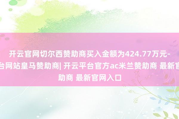开云官网切尔西赞助商买入金额为424.77万元-开云平台网站皇马赞助商| 开云平台官方ac米兰赞助商 最新官网入口